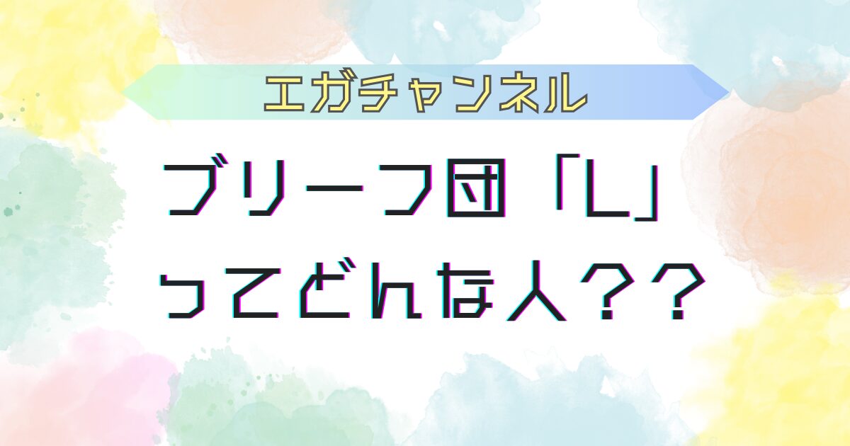 ブリーフ団Lってどんな人？