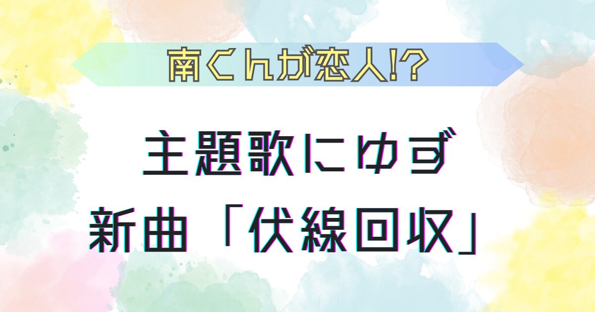 南くんが恋人!? 主題歌はゆずの伏線回収