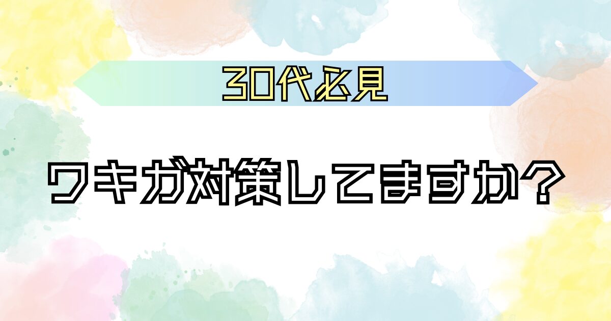 30代　ワキガ対策してますか？