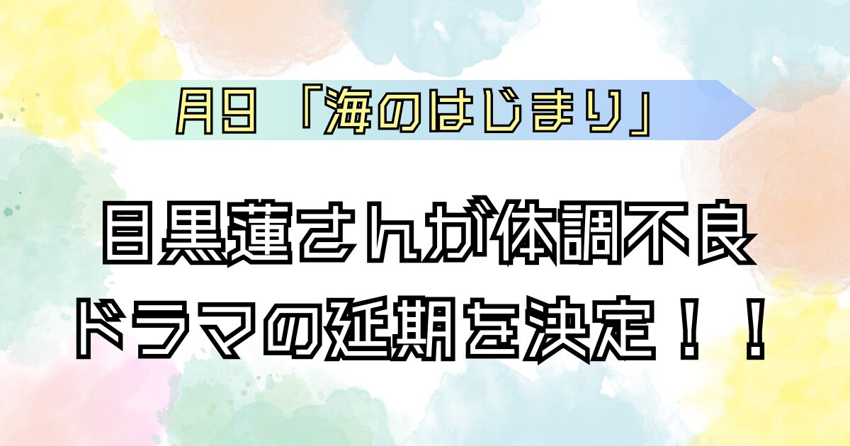 海のはじまり 目黒蓮さん体調不良