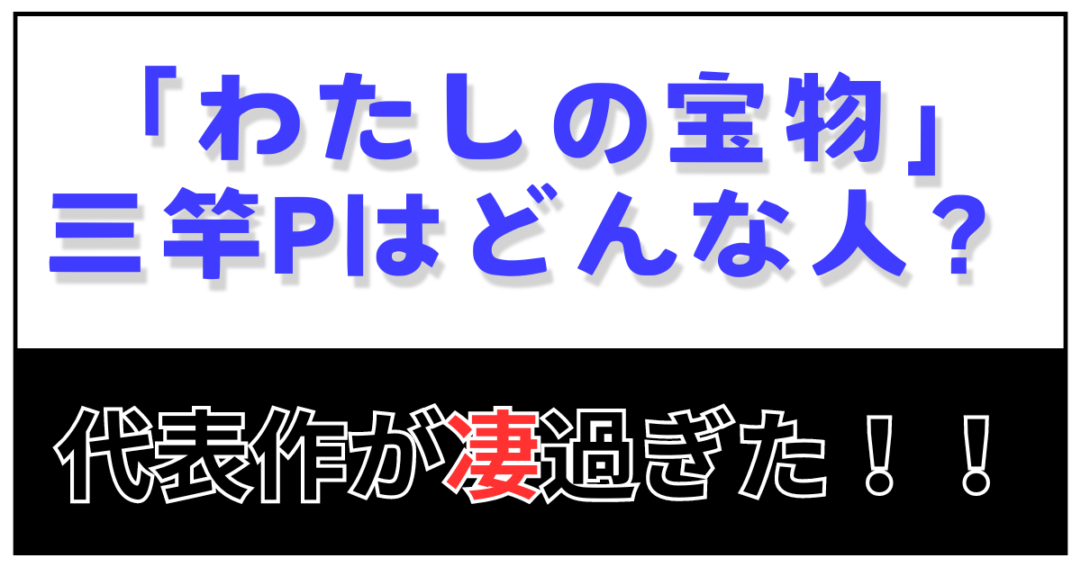 わたしの宝物 三竿Pはどんな人？